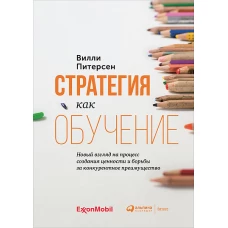 Стратегия как обучение : Новый взгляд на процесс создания ценности и борьбы за конкурентное преимущество