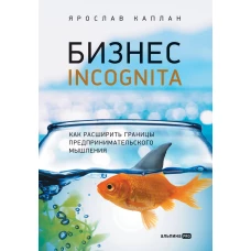 Бизнес incognita: Как расширить границы предпринимательского мышления