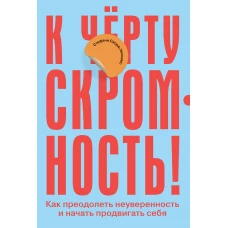 К чёрту скромность! Как преодолеть неуверенность и начать продвигать себя