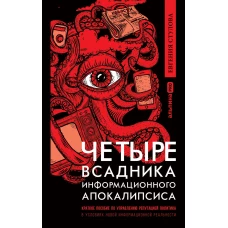 Четыре всадника информационного апокалипсиса. Краткое пособие по управлению репутацией политика в условиях новой информационной реальности