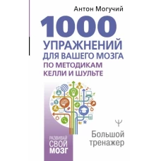 1000 упражнений для вашего мозга по методикам Келли и Шульте. Большой тренажер