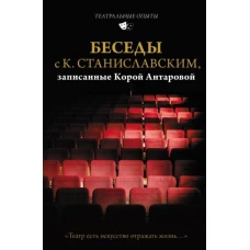 Беседы с К. Станиславским, записанные Корой Антаровой. Театр есть искусство отражать жизнь...