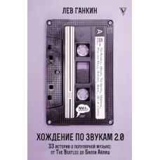 Лев Ганкин: Хождение по звукам 2. 0. 33 истории о популярной музыке. От The Beatles до Билли Айлиш