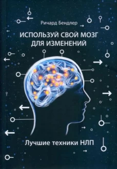 Используй свой мозг для изменений. Ричард Бендлер