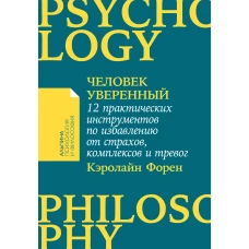 Человек уверенный: 12 практических инструментов по избавлению от страхов, комплексов и тревог