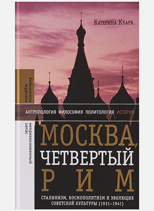 Москва, четвертый Рим: сталинизм, космополитизм и эволюция советской культуры (1931—1941),