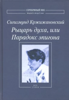 Сигизмунд Кржижановский Рыцарь духа, или Парадокс эпигона Все стихи