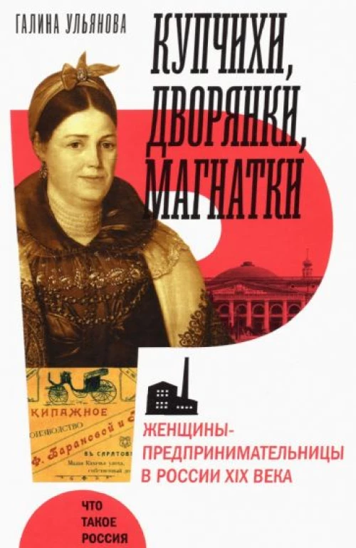 Купчихи, дворянки, магнатки. Женщины-предпринимательницы в России XIX века.