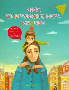 Двое из огромного мира мужчин. Книга для пап и сыновей