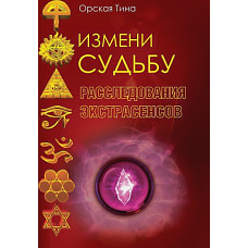 Измени судьбу. Расследования экстрасенсов. Орская Т.Д.