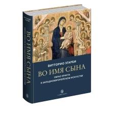 Во имя Сына Образ Христа в западноевропейском искусстве (р1)-новинка 2019 г.