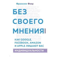 Без своего мнения. Как Google, Facebook, Amazon и Apple лишают вас индивидуальности