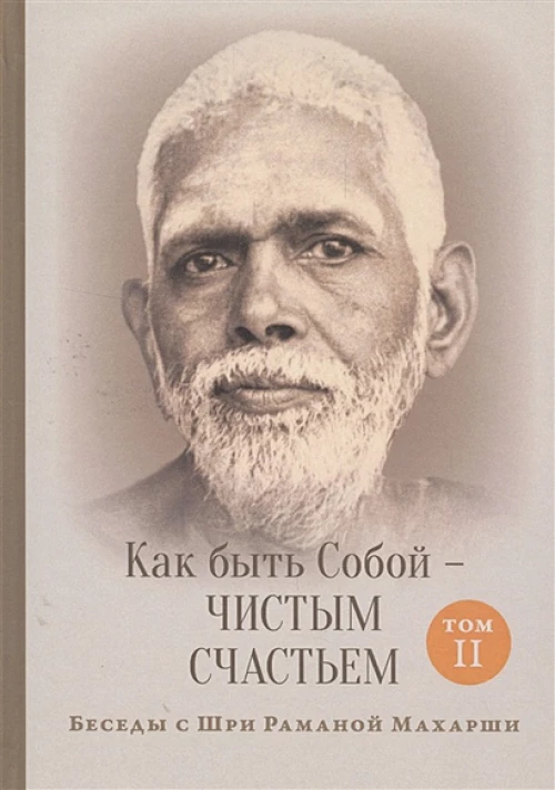 Рамана Махарши: Как быть Собой - чистым Счастьем. Беседы с Шри Раманой Махарши. Том 2