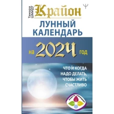 КРАЙОН. Лунный календарь на 2024 год. Что и когда надо делать, чтобы жить счастливо