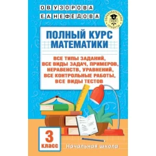 Полный курс математики: 3-й кл. Все типы заданий, все виды задач, примеров, уравнений, неравенств, все контрольные работы, все виды тестов