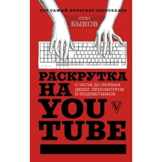 Раскрутка на YouTube. С нуля до первых денег, просмотров и подписчиков