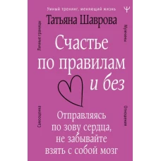 Счастье по правилам и без. Отправляясь по зову сердца, не забывайте взять с собой мозг