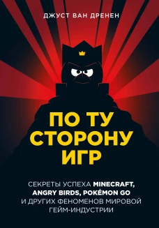 По ту сторону игр. Принципы успеха Minecraft, Angry Birds, Pok&eacute;mon GO и других феноменов мировой гейминдустрии