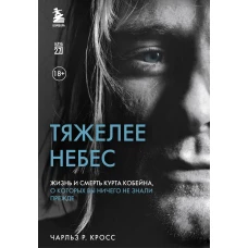 Тяжелее небес. Жизнь и смерть Курта Кобейна, о которых вы ничего не знали прежде