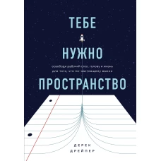 Тебе нужно пространство. Освободи рабочий стол, голову и жизнь для того, что по-настоящему важно