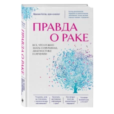 Правда о раке. Все, что нужно знать о причинах, диагностике и лечении