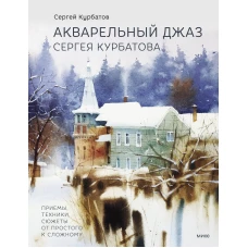 Акварельный джаз Сергея Курбатова. Приемы, техники, сюжеты от простого к сложному