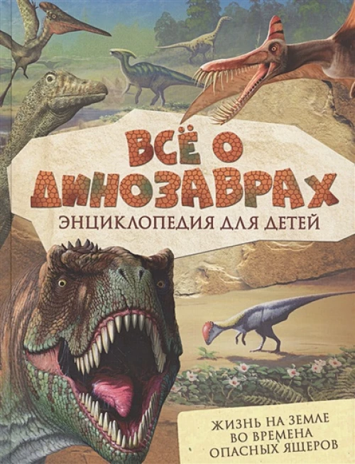 Все о динозаврах. Энциклопедия для детей