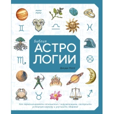 Библия астрологии. Как гармонизировать отношения с окружающими, построить успешную карьеру и улучшить здоровье