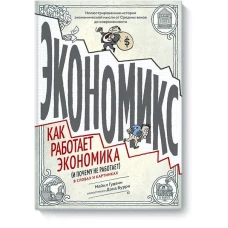 Экономикс. Как работает экономика (и почему не работает) в словах и картинках