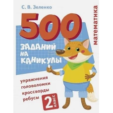 500 заданий на каникулы. Математика. Упражнения, головоломки, ребусы, кроссворды 2 кл.