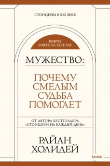 Мужество: Почему смелым судьба помогает. Стоицизм в XXI веке.