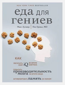 Еда для гениев. Как увеличить свой IQ во время завтрака, повысить производительность мозга во время обеда и активизировать память за ужином