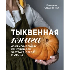 Тыквенная книга. 40 оригинальных рецептов для завтрака, обеда и ужина