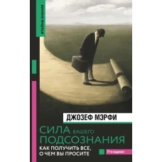 Сила вашего подсознания. Как получить все, о чем вы просите, 11-е издание