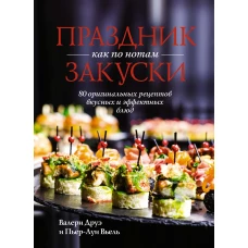 Праздник как по нотам: Закуски: 80 оригинальных рецептов вкусных и эффектных блюд (хюгге-формат)