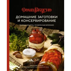 Домашние заготовки и консервирование: вкусные рецепты, проверенные временем