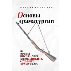 Основы драматургии. Как научиться писать, читать, понимать, любить и ставить драму в театре