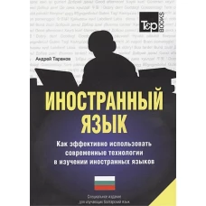 Иностранный язык. Как эффективно использовать современные технологии в изучении иностранных языков. Специальное издание для изучающих болгарский язык. Таранов А.М.