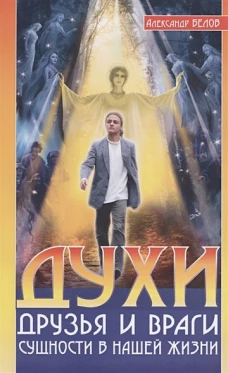 Духи: друзья и враги. Сущности в нашей жизни. 3-е изд. Белов А.И.