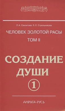Человек золотой расы. Т. 2. Создание души. Ч. 1. 4-е изд. Секлитова Л.А., Стрельникова Л.Л.