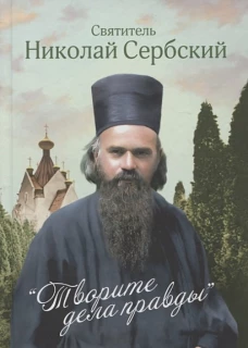 Творите дела правды. Проповеди. Николай Сербский (Велимирович), святител