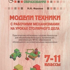 Модели техники с рабочими механизмами на уроках столярного дела. 7-11 классы. Практические материалы к урокам. Фролов Н.Н.