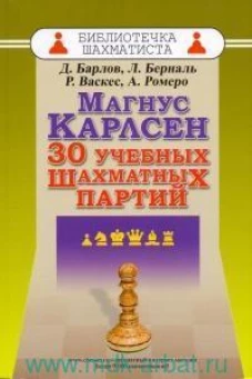 Магнус Карлсен. 30 учебных шахматных партий. Барлов Д., Берналь Л., Васкес Игарса Р.