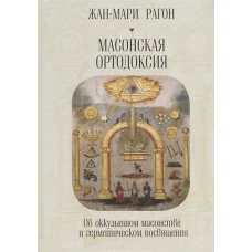 Масонская ортодоксия.Об оккультном масонстве и герметическом посвящении