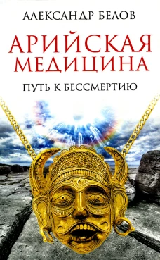 Арийская медицина. Путь к бессмертию. 6-е изд. Белов А.И.
