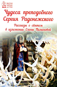 Чудеса преподобного Сергия Радонежского. Рассказы о святом в изложении для детей Елены Пименовой.