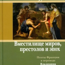 Вместилище миров, престолов и эпох: поэты Франции  в переводе Владимира Микушевича.