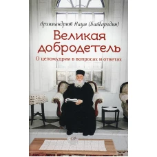 Великая добродетель. О целомудрии в вопросах и ответах. Наум (Байбородин), архимандрит