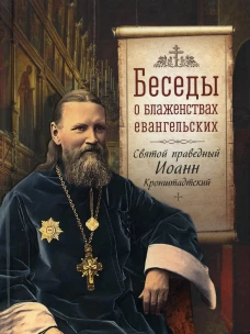 Беседы о блаженствах евангельских. Иоанн Кронштадтский, святой праведны
