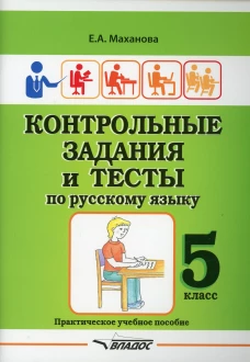 Контрольные задания и тесты по русскому языку. 5 класс: практическое учебное пособие. Маханова Е.А.